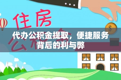 洞口代办公积金提取，便捷服务背后的利与弊