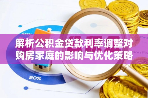 洞口解析公积金贷款利率调整对购房家庭的影响与优化策略