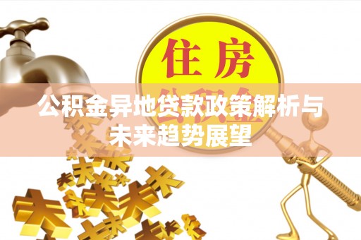 洞口公积金异地贷款政策解析与未来趋势展望