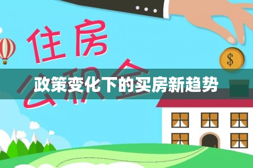 洞口政策变化下的买房新趋势