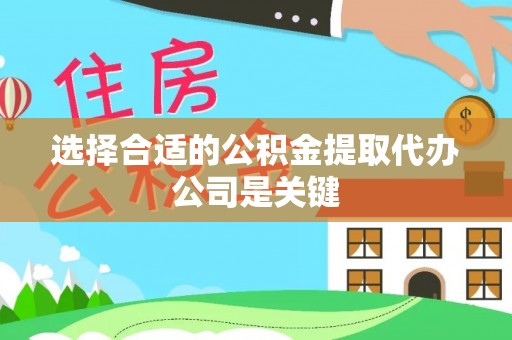 洞口选择合适的公积金提取代办公司是关键