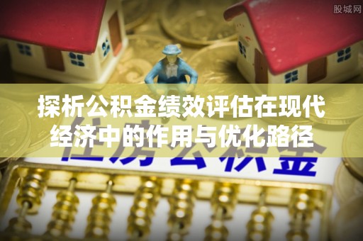 洞口探析公积金绩效评估在现代经济中的作用与优化路径