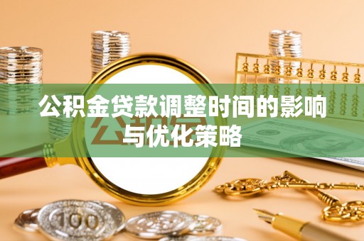 洞口公积金贷款调整时间的影响与优化策略