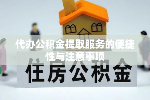 洞口代办公积金提取服务的便捷性与注意事项
