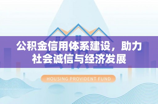 洞口公积金信用体系建设，助力社会诚信与经济发展
