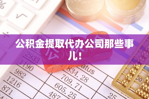 洞口公积金提取代办公司那些事儿！