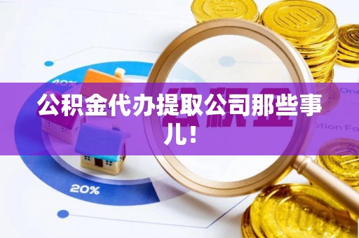 洞口公积金代办提取公司那些事儿！