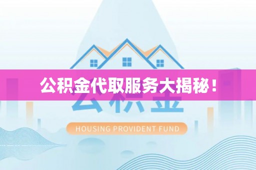 洞口公积金代取服务大揭秘！