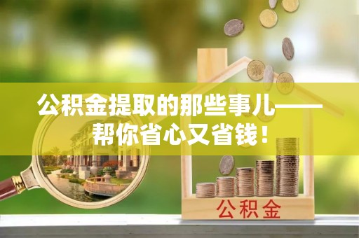 洞口公积金提取的那些事儿——帮你省心又省钱！