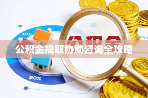洞口公积金提取协助咨询全攻略