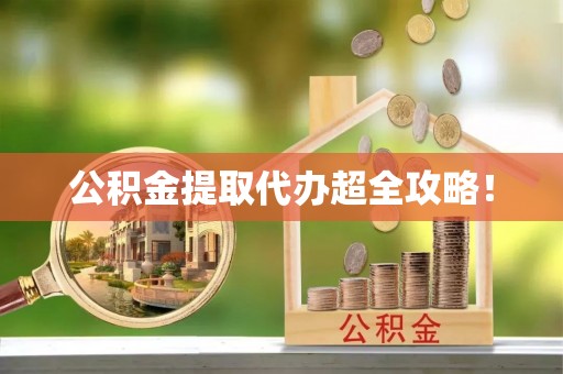 洞口公积金提取代办超全攻略！