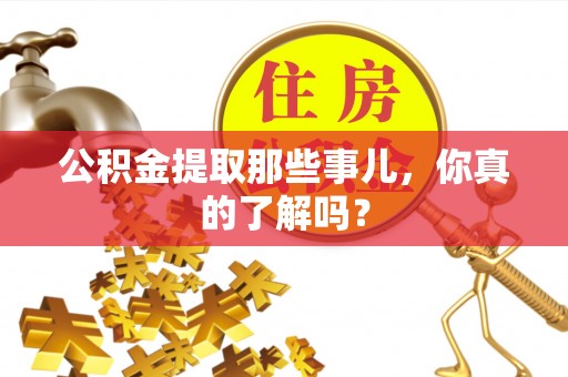 洞口公积金提取那些事儿，你真的了解吗？