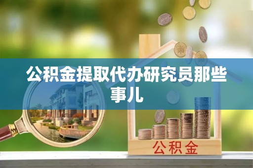 洞口公积金提取代办研究员那些事儿
