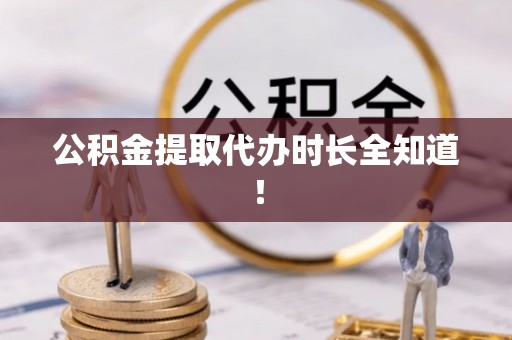 洞口公积金提取代办时长全知道！