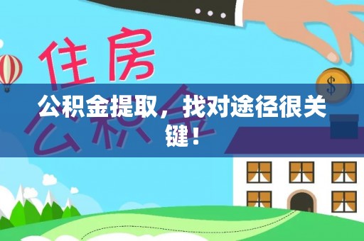 洞口公积金提取，找对途径很关键！