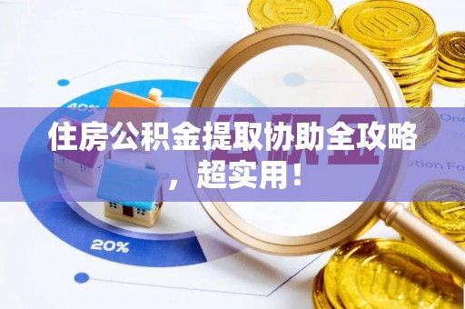 洞口住房公积金提取协助全攻略，超实用！