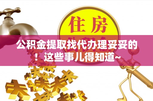 洞口公积金提取找代办理妥妥的！这些事儿得知道~