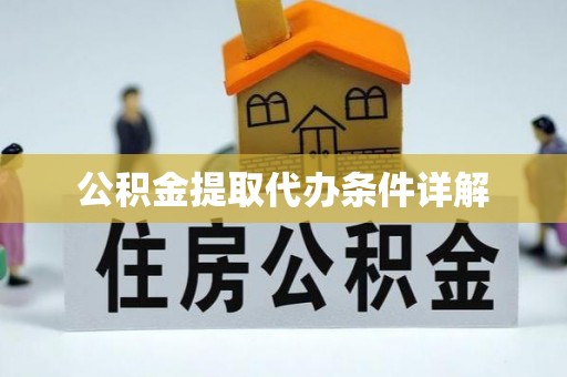 洞口公积金提取代办条件详解