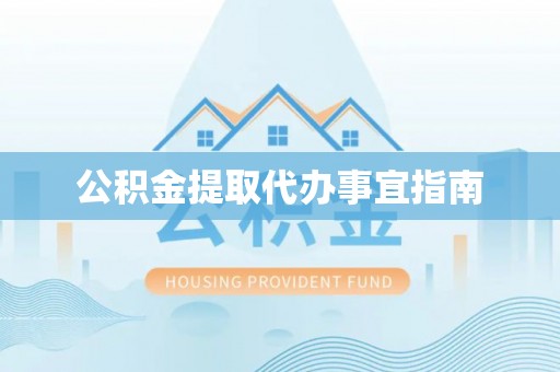 洞口公积金提取代办事宜指南