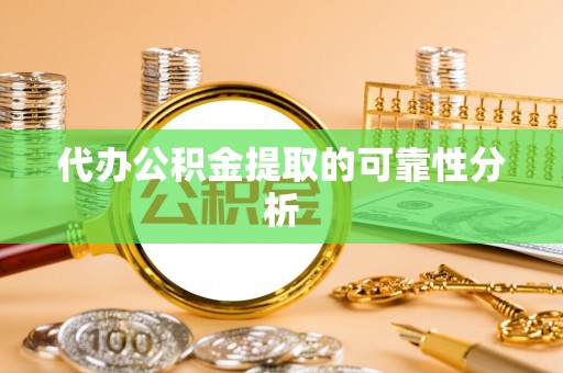 洞口代办公积金提取的可靠性分析