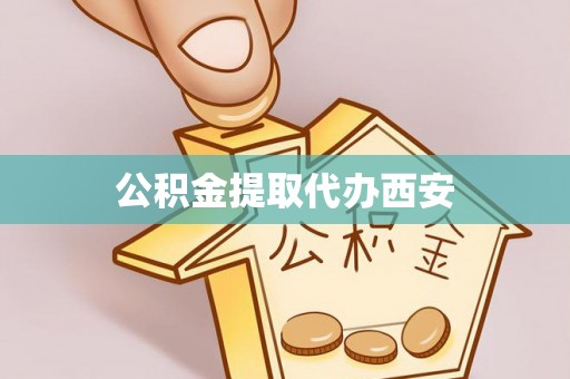 洞口公积金提取代办西安
