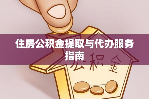 洞口住房公积金提取与代办服务指南